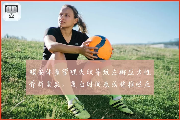 锡安体重管理失败导致左脚应力性骨折复发，复出时间表或将推迟至2027年1月