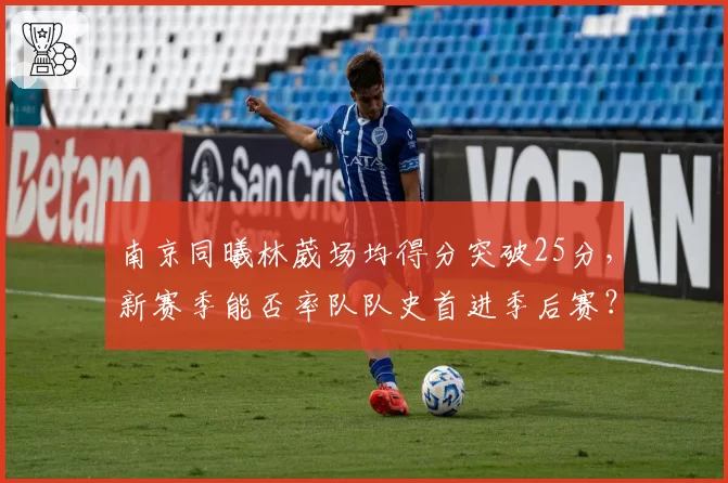 南京同曦林葳场均得分突破25分，新赛季能否率队队史首进季后赛？