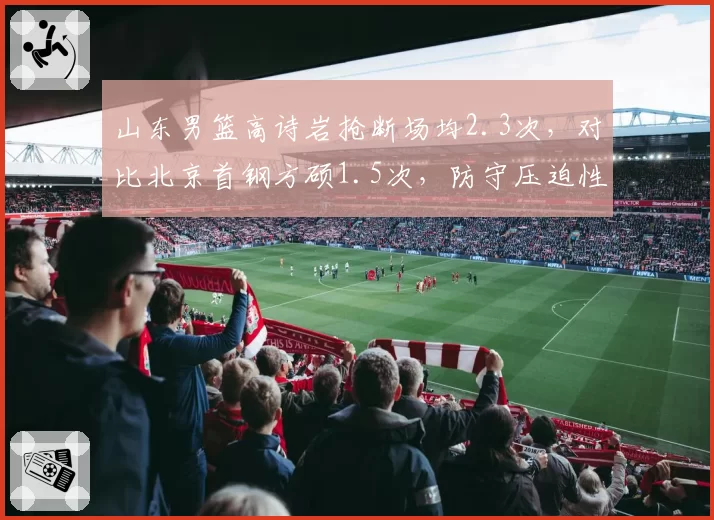 山东男篮高诗岩抢断场均2.3次，对比北京首钢方硕1.5次，防守压迫性如何改变比赛走势？