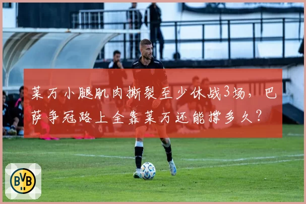 莱万小腿肌肉撕裂至少休战3场，巴萨争冠路上全靠莱万还能撑多久？