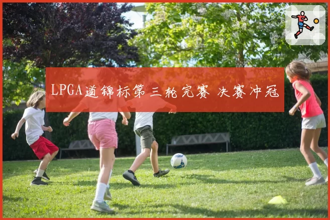 LPGA道锦标第三轮完赛 决赛冲冠