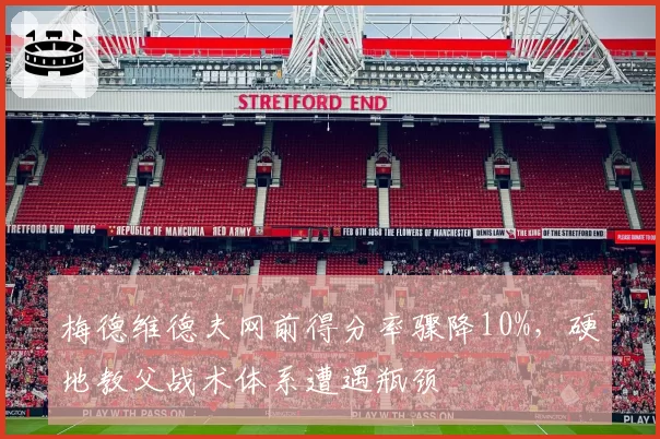 梅德维德夫网前得分率骤降10%，硬地教父战术体系遭遇瓶颈
