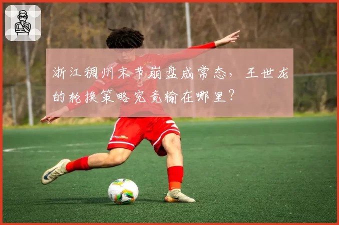浙江稠州末节崩盘成常态,王世龙的轮换策略究竟输在哪里?